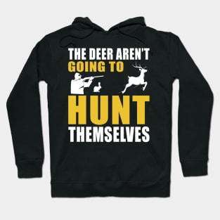 The Deer Aren't Going To Hunt Themselves Hoodie